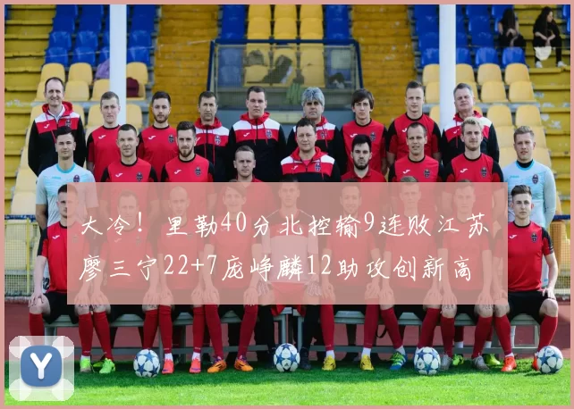 大冷！里勒40分北控输9连败江苏 廖三宁22+7庞峥麟12助攻创新高