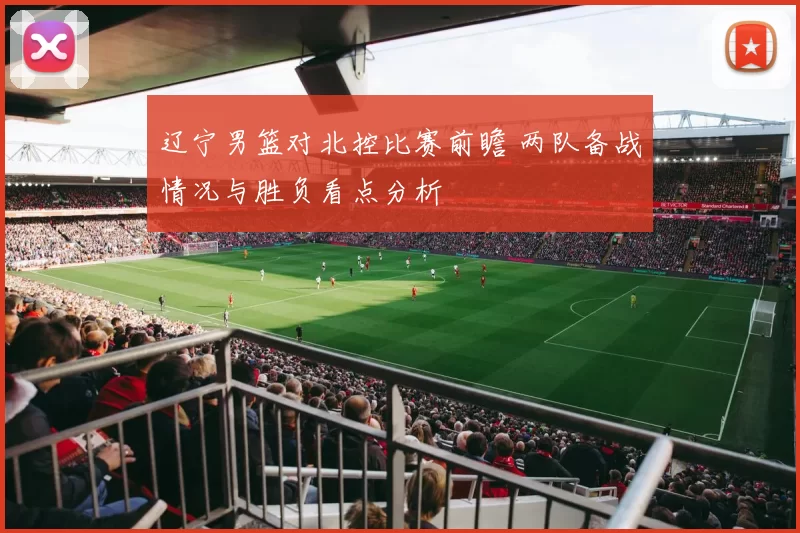 辽宁男篮对北控比赛前瞻 两队备战情况与胜负看点分析